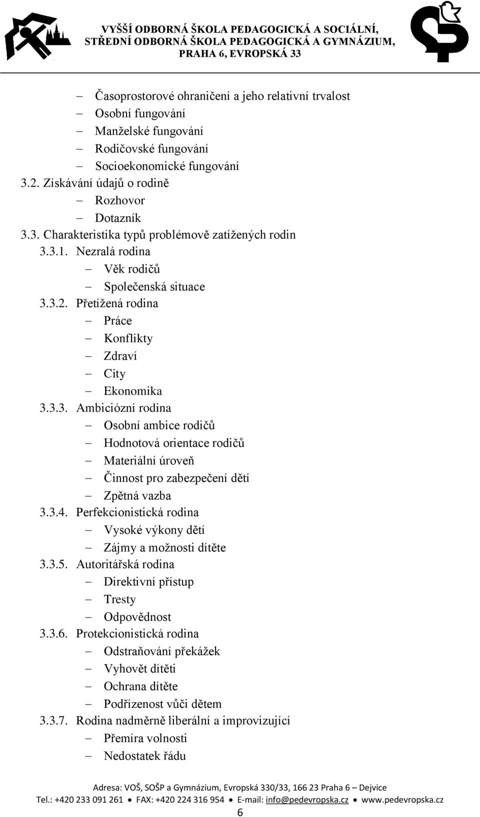 3.4. Perfekcionistická rodina Vysoké výkony dětí Zájmy a možnosti dítěte 3.3.5. Autoritářská rodina Direktivní přístup Tresty Odpovědnost 3.3.6.