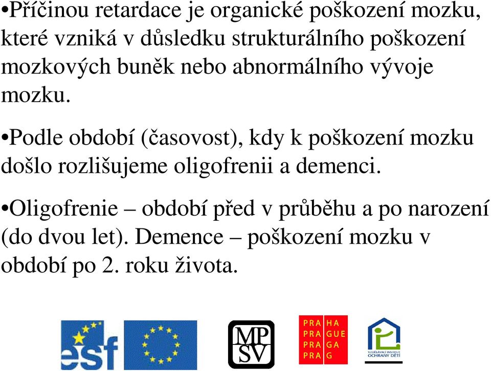 Podle období (asovost), kdy k poškození mozku došlo rozlišujeme oligofrenii a