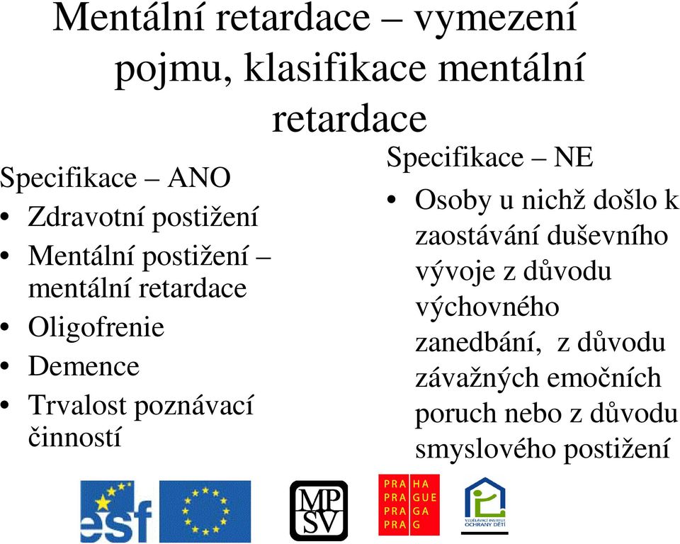 inností retardace Specifikace NE Osoby u nichž došlo k zaostávání duševního vývoje z