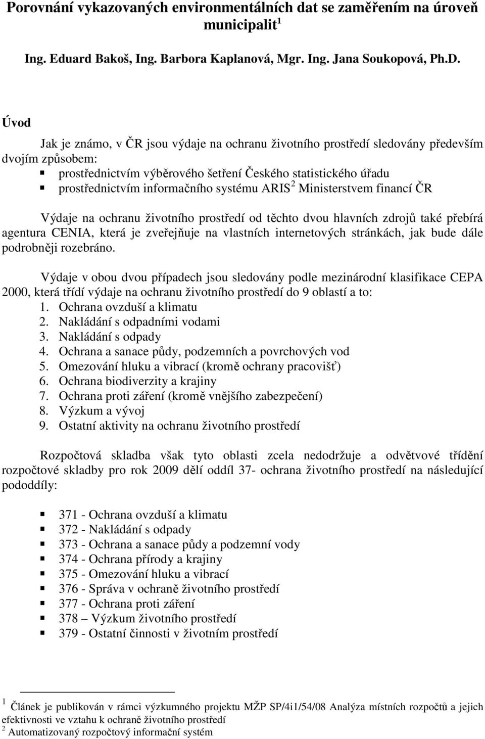 systému ARIS 2 Ministerstvem financí ČR Výdaje na ochranu životního prostředí od těchto dvou hlavních zdrojů také přebírá agentura CENIA, která je zveřejňuje na vlastních internetových stránkách, jak