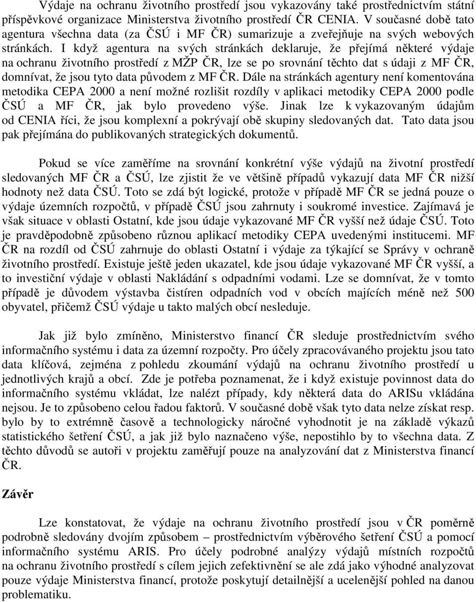 I když agentura na svých stránkách deklaruje, že přejímá některé výdaje na ochranu životního prostředí z MŽP ČR, lze se po srovnání těchto dat s údaji z MF ČR, domnívat, že jsou tyto data původem z