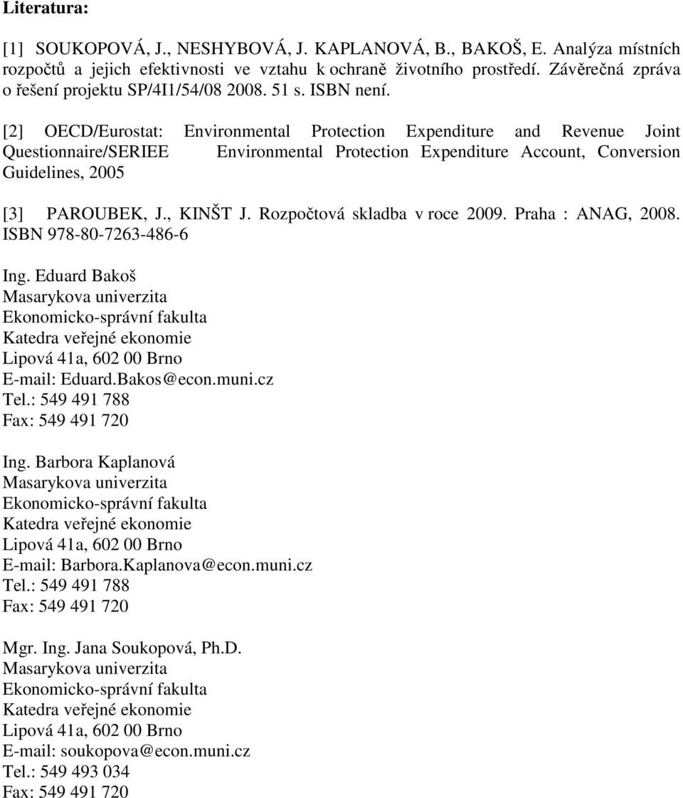 [2] OECD/Eurostat: Environmental Protection Expenditure and Revenue Joint Questionnaire/SERIEE Environmental Protection Expenditure Account, Conversion Guidelines, 2005 [3] PAROUBEK, J., KINŠT J.