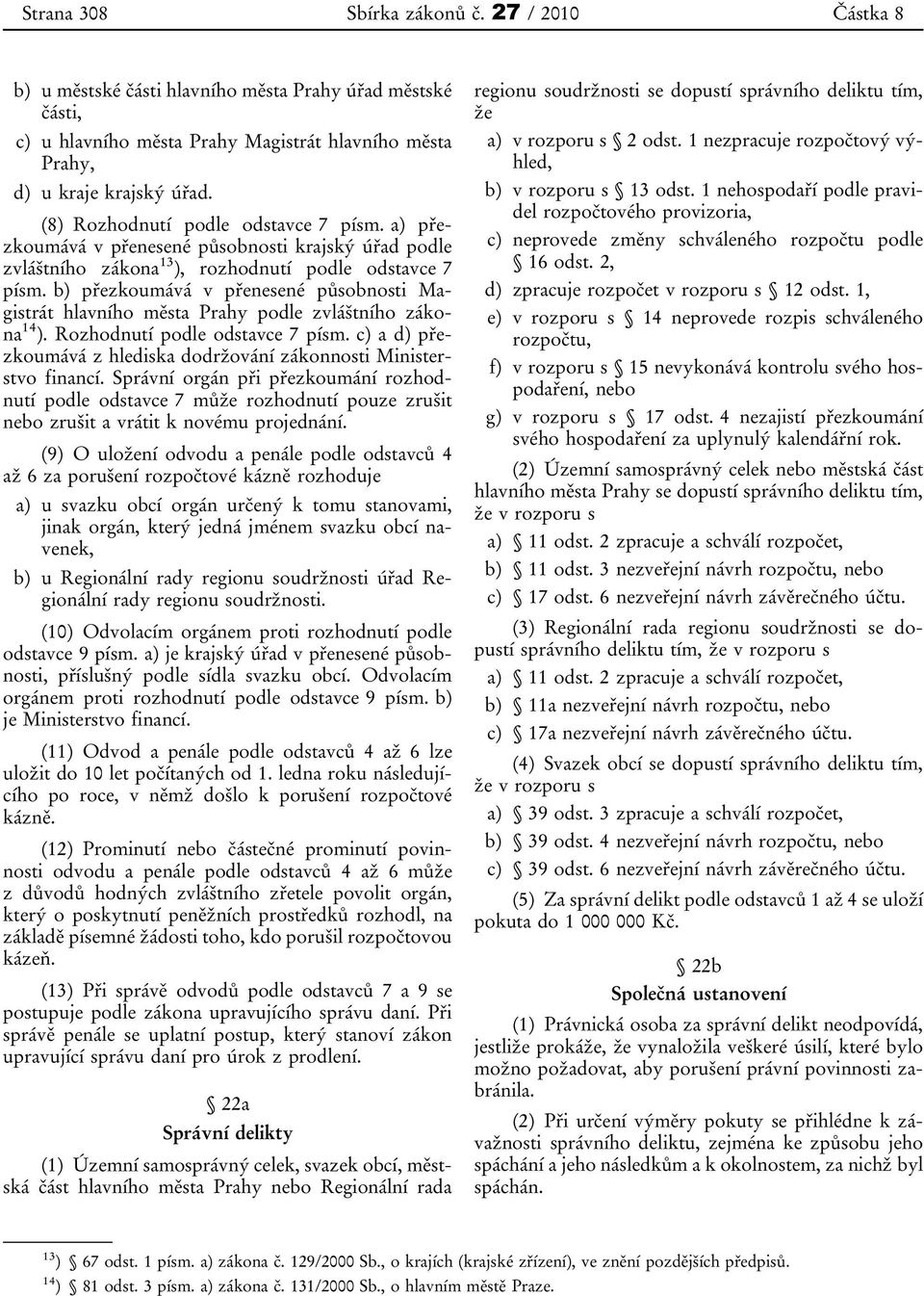b) přezkoumává v přenesené působnosti Magistrát hlavního města Prahy podle zvláštního zákona 14 ). Rozhodnutí podle odstavce 7 písm.
