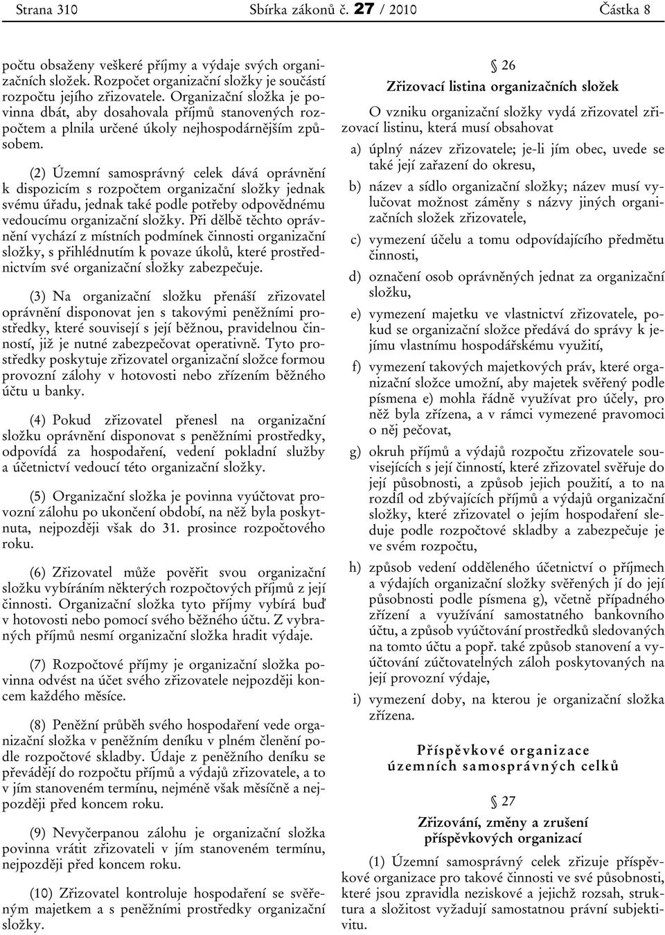 (2) Územní samosprávný celek dává oprávnění k dispozicím s rozpočtem organizační složky jednak svému úřadu, jednak také podle potřeby odpovědnému vedoucímu organizační složky.