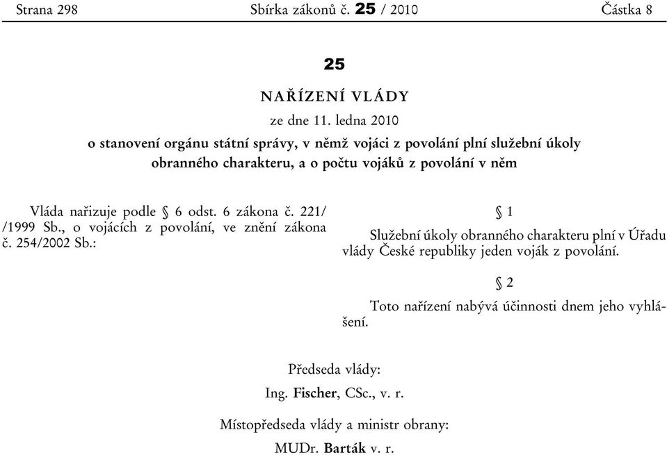 Vláda nařizuje podle 6 odst. 6 zákona č. 221/ /1999 Sb., o vojácích z povolání, ve znění zákona č. 254/2002 Sb.