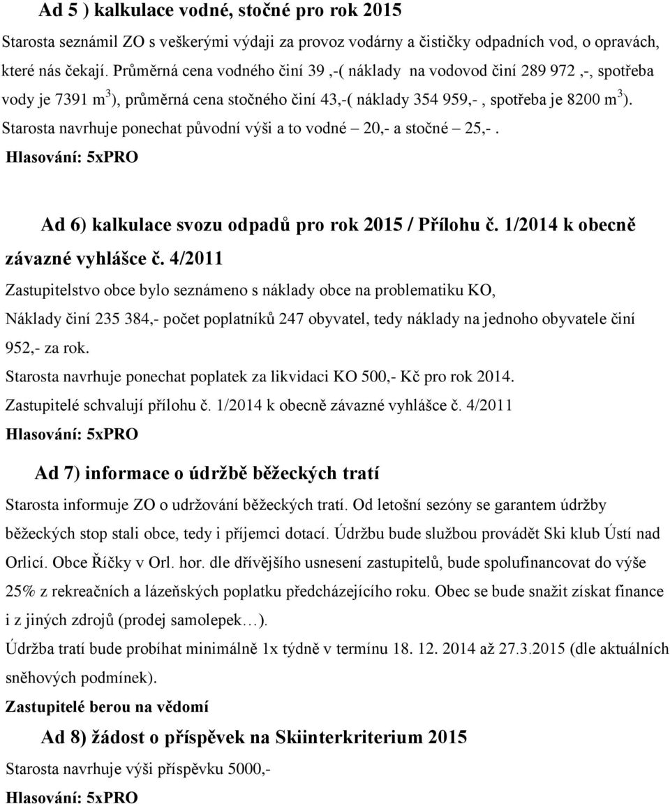 Starosta navrhuje ponechat původní výši a to vodné 20,- a stočné 25,-. Ad 6) kalkulace svozu odpadů pro rok 2015 / Přílohu č. 1/2014 k obecně závazné vyhlášce č.