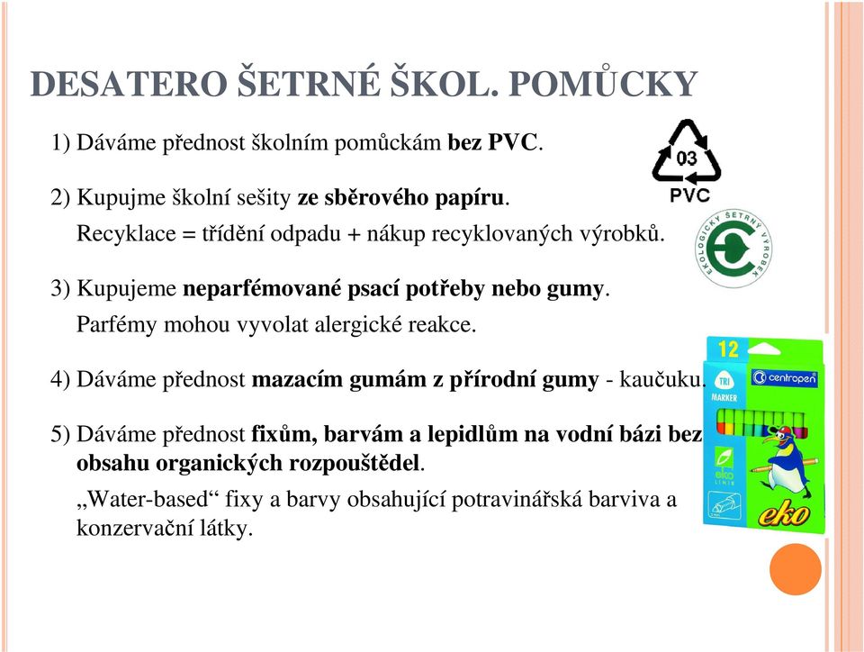 Parfémy mohou vyvolat alergické reakce. 4) Dáváme přednost mazacím gumám z přírodní gumy - kaučuku.