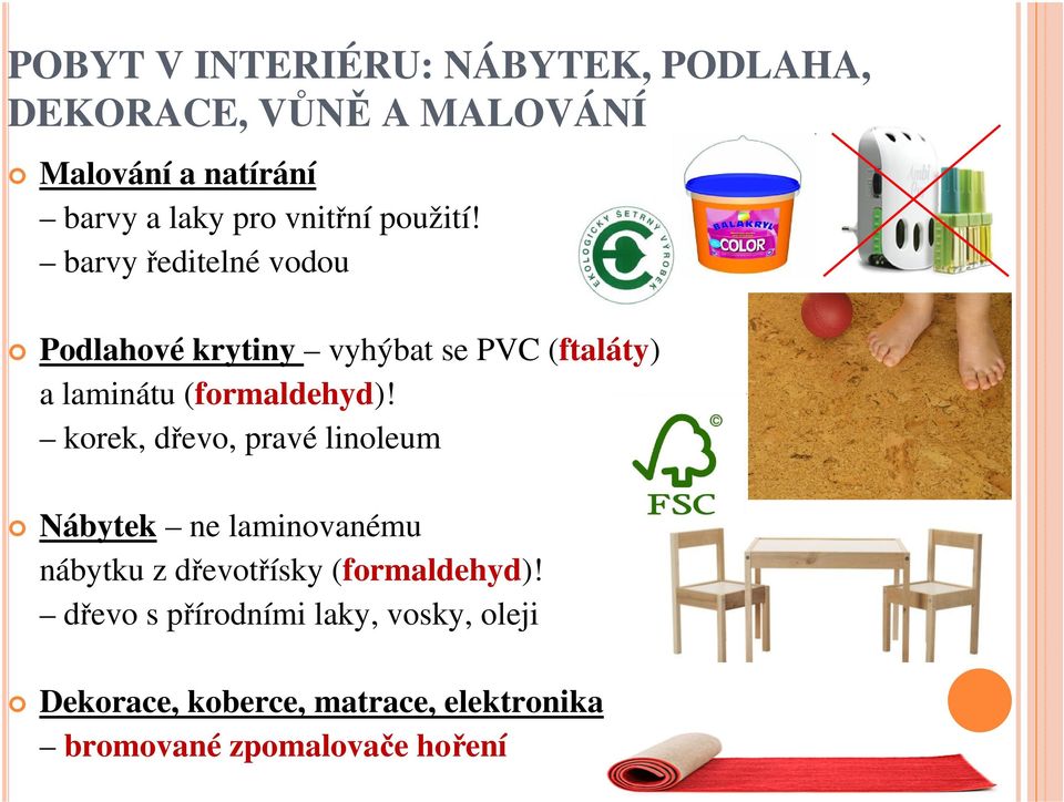 barvy ředitelné vodou Podlahové krytiny vyhýbat se PVC (ftaláty) a laminátu (formaldehyd)!