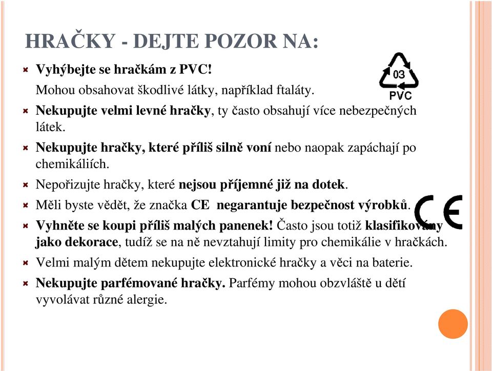 Nepořizujte hračky, které nejsou příjemné již na dotek. Měli byste vědět, že značka CE negarantuje bezpečnost výrobků. Vyhněte se koupi příliš malých panenek!