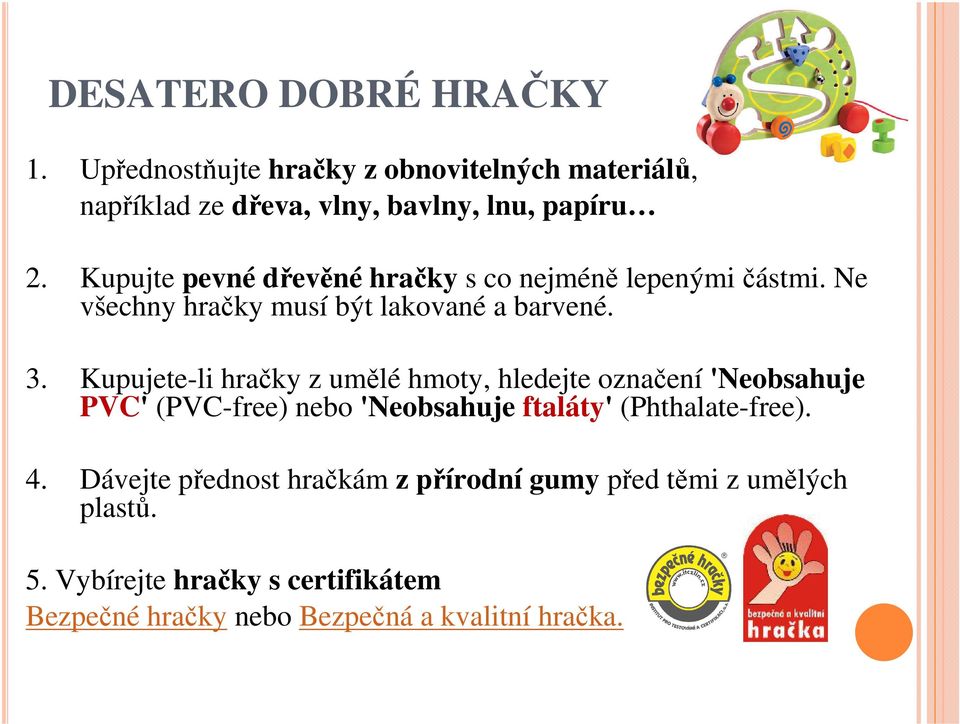 Kupujete-li hračky z umělé hmoty, hledejte označení 'Neobsahuje PVC' (PVC-free) nebo 'Neobsahuje ftaláty' (Phthalate-free). 4.