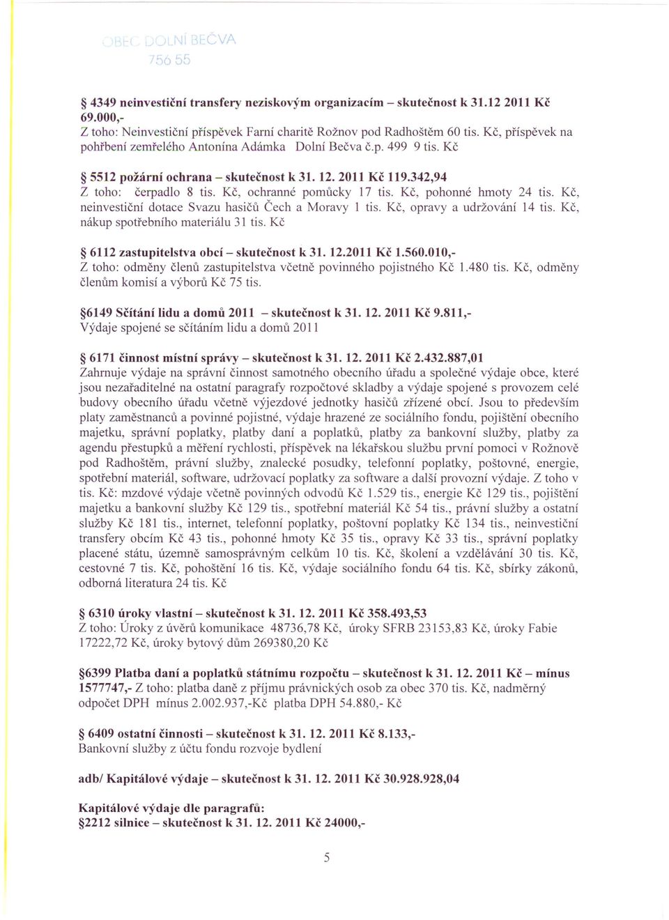 Kč, pohonné hmoty 24 tis. Kč, neinvestiční dotace Svazu hasičů Čech a Moravy 1 tis. Kč, opravy a udržování 14 tis. Kč, nákup spotřebního materiálu 31 tis.