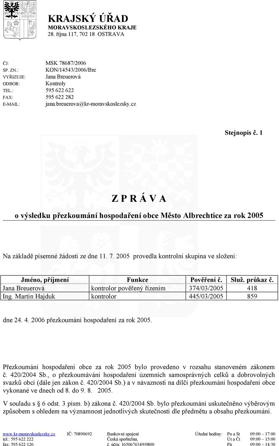 1 Z P R Á V A o výsledku přezkoumání hospodaření obce Město Albrechtice za rok 2005 Na základě písemné žádosti ze dne 11. 7.