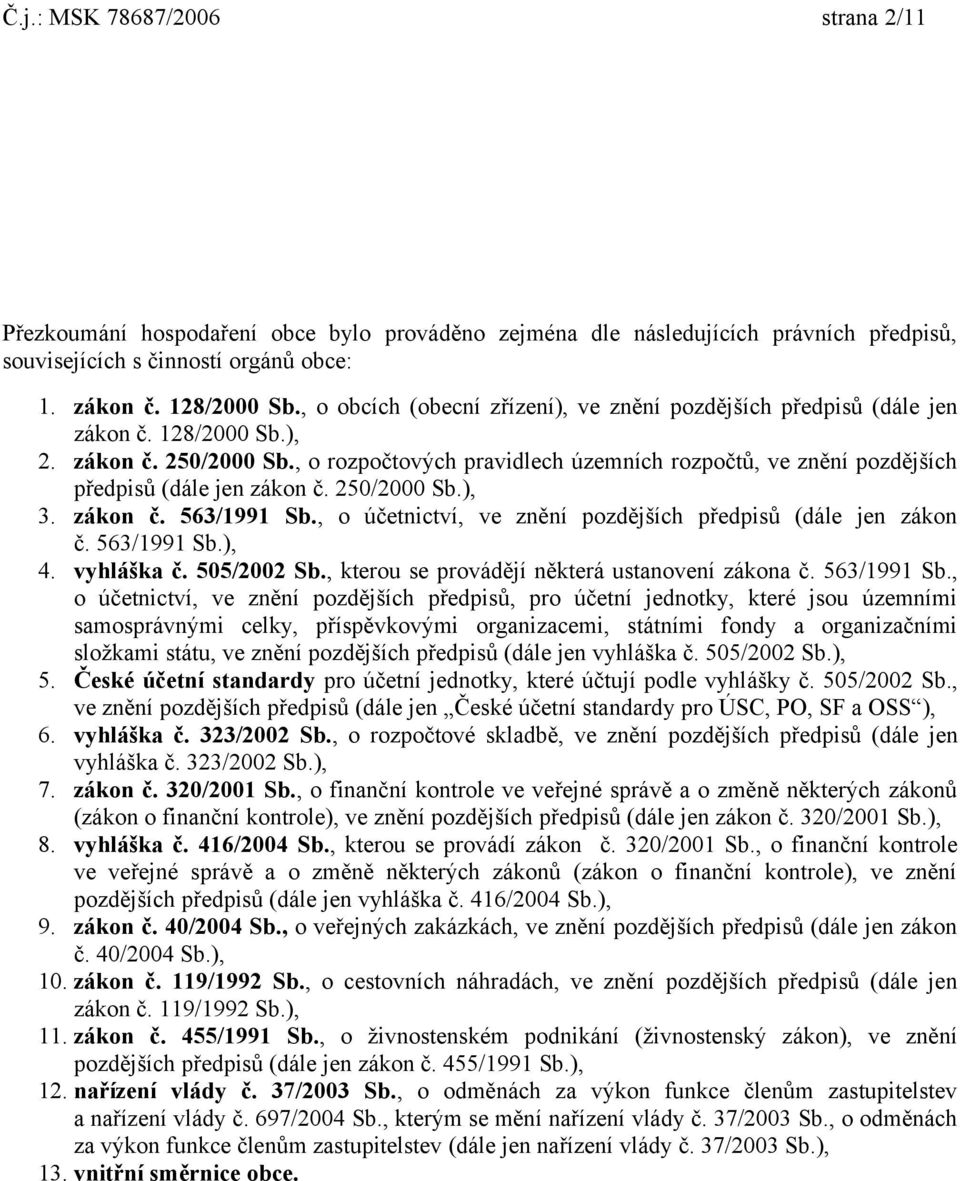 , o rozpočtových pravidlech územních rozpočtů, ve znění pozdějších předpisů (dále jen zákon č. 250/2000 Sb.), 3. zákon č. 563/1991 Sb., o účetnictví, ve znění pozdějších předpisů (dále jen zákon č.