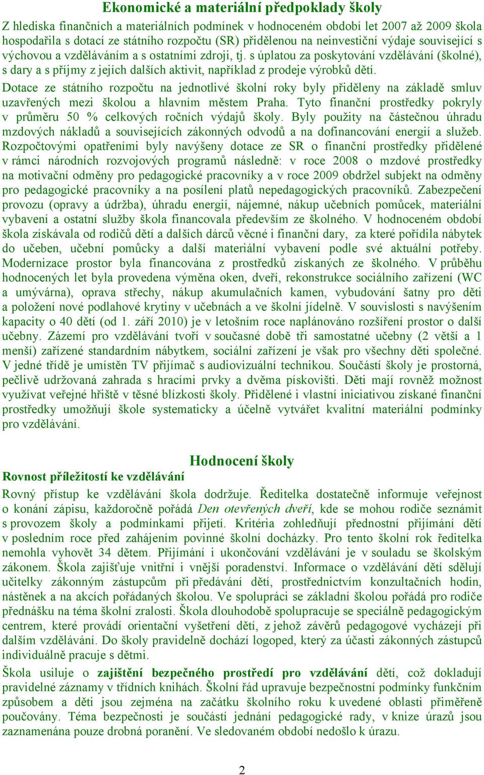 s úplatou za poskytování vzdělávání (školné), s dary a s příjmy z jejích dalších aktivit, například z prodeje výrobků dětí.