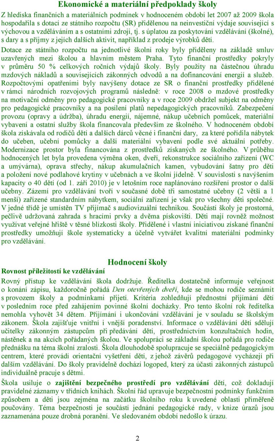 s úplatou za poskytování vzdělávání (školné), s dary a s příjmy z jejích dalších aktivit, například z prodeje výrobků dětí.