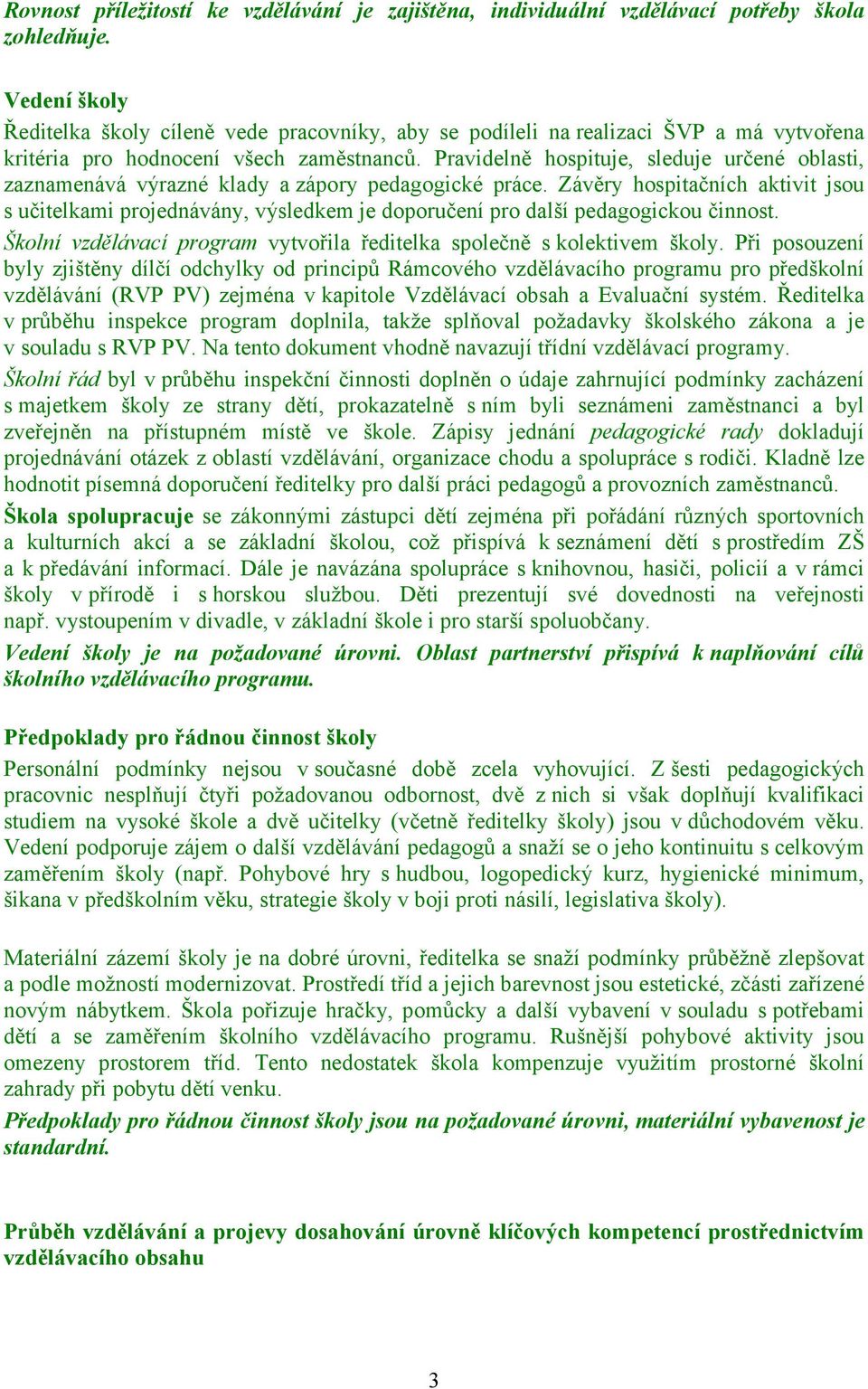 Pravidelně hospituje, sleduje určené oblasti, zaznamenává výrazné klady azápory pedagogické práce.