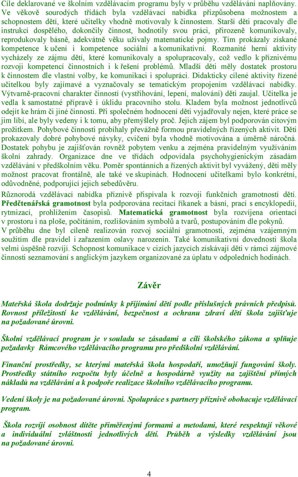 Starší děti pracovaly dle instrukcí dospělého, dokončily činnost, hodnotily svou práci, přirozeně komunikovaly, reprodukovaly básně, adekvátně věku užívaly matematické pojmy.