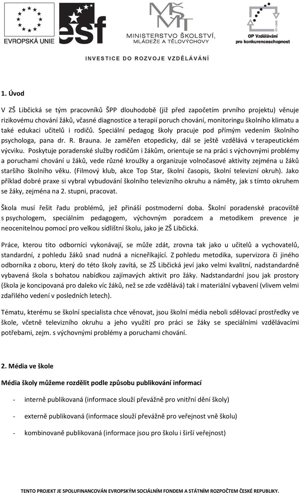 Poskytuje poradenské služby rodičům i žákům, orientuje se na práci s výchovnými problémy a poruchami chování u žáků, vede různé kroužky a organizuje volnočasové aktivity zejména u žáků staršího