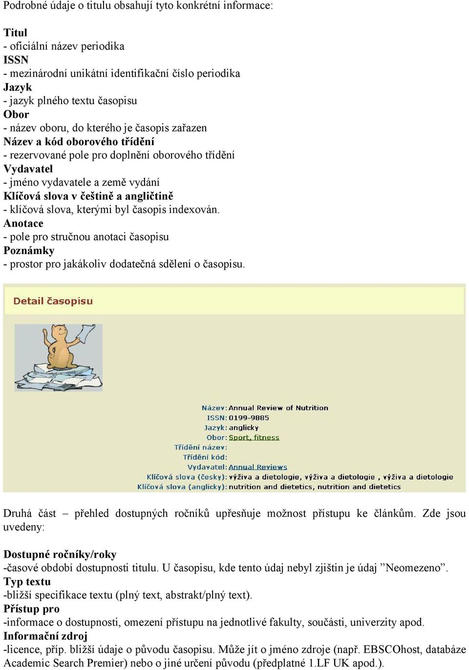 klíčová slova, kterými byl časopis indexován. Anotace - pole pro stručnou anotaci časopisu Poznámky - prostor pro jakákoliv dodatečná sdělení o časopisu.