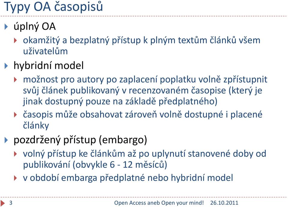 na základě předplatného) časopis může obsahovat zároveň volně dostupné i placené články pozdržený přístup (embargo) volný