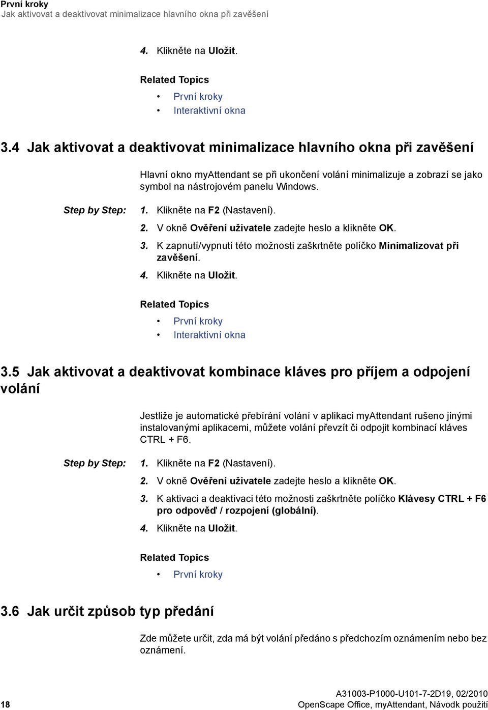 Step by Step: 1. Klikněte na F2 (Nastavení). 2. V okně Ověření uživatele zadejte heslo a klikněte OK. 3. K zapnutí/vypnutí této možnosti zaškrtněte políčko Minimalizovat při zavěšení. 4.