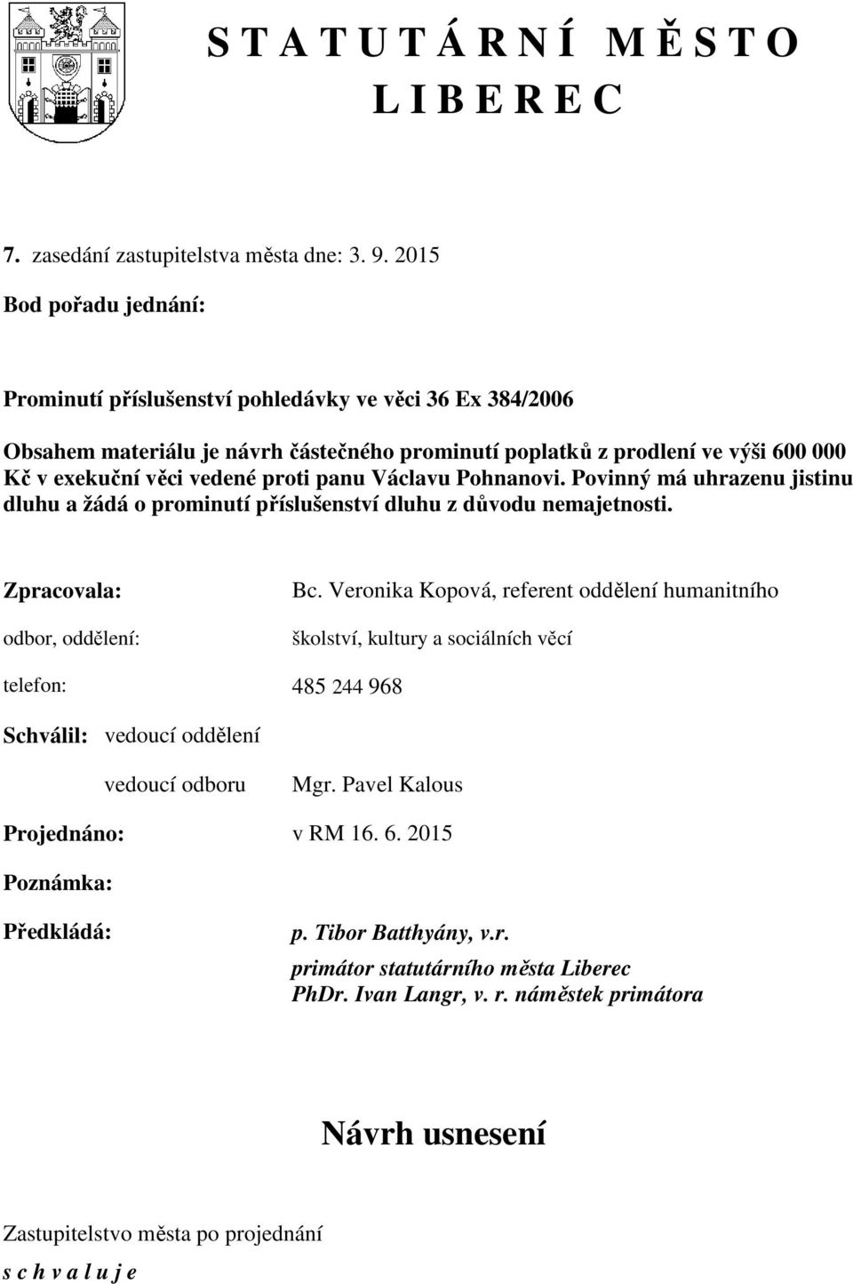 panu Václavu Pohnanovi. Povinný má uhrazenu jistinu dluhu a žádá o prominutí příslušenství dluhu z důvodu nemajetnosti. Zpracovala: odbor, oddělení: Bc.