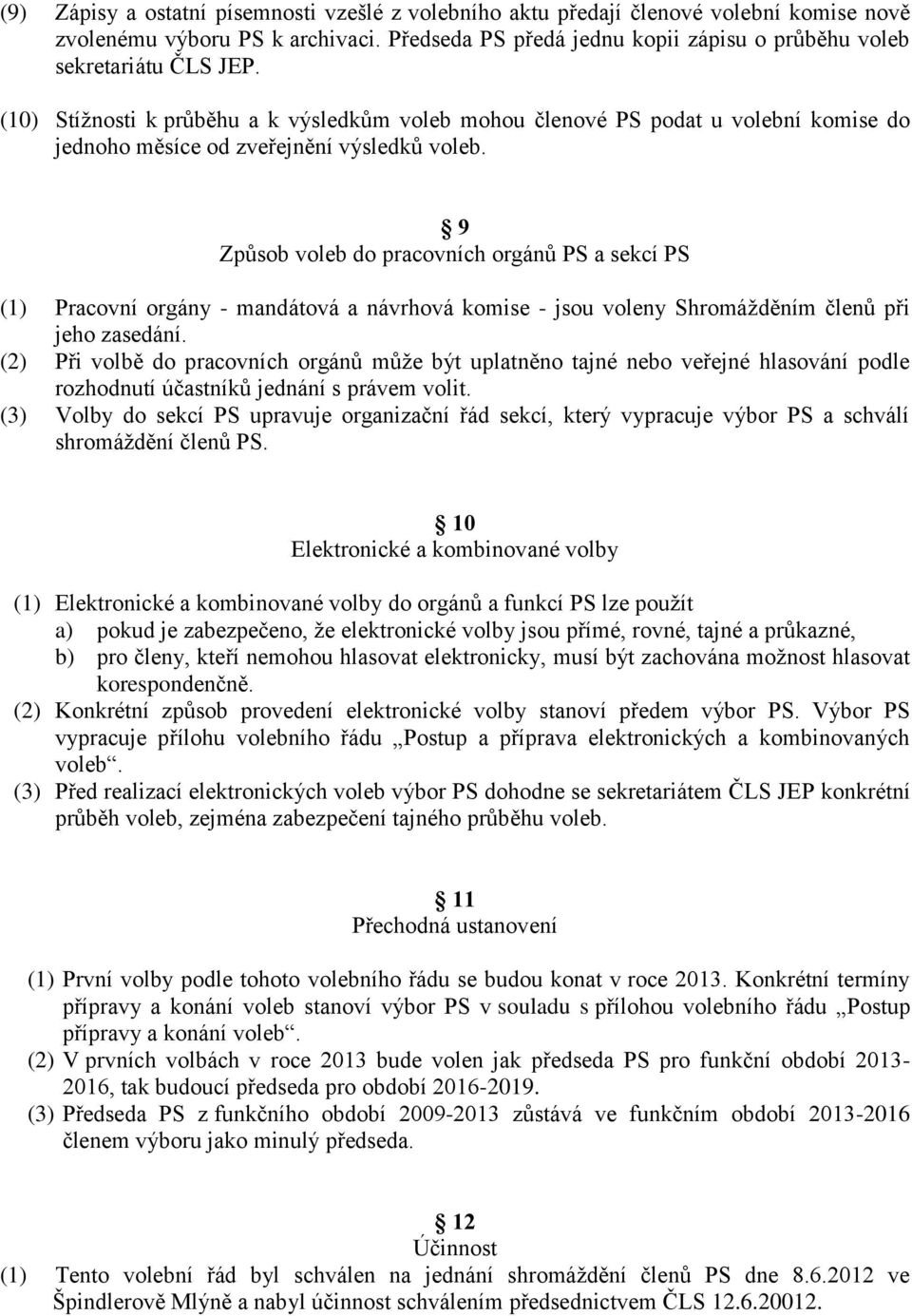 9 Způsob voleb do pracovních orgánů PS a sekcí PS (1) Pracovní orgány - mandátová a návrhová komise - jsou voleny Shromážděním členů při jeho zasedání.