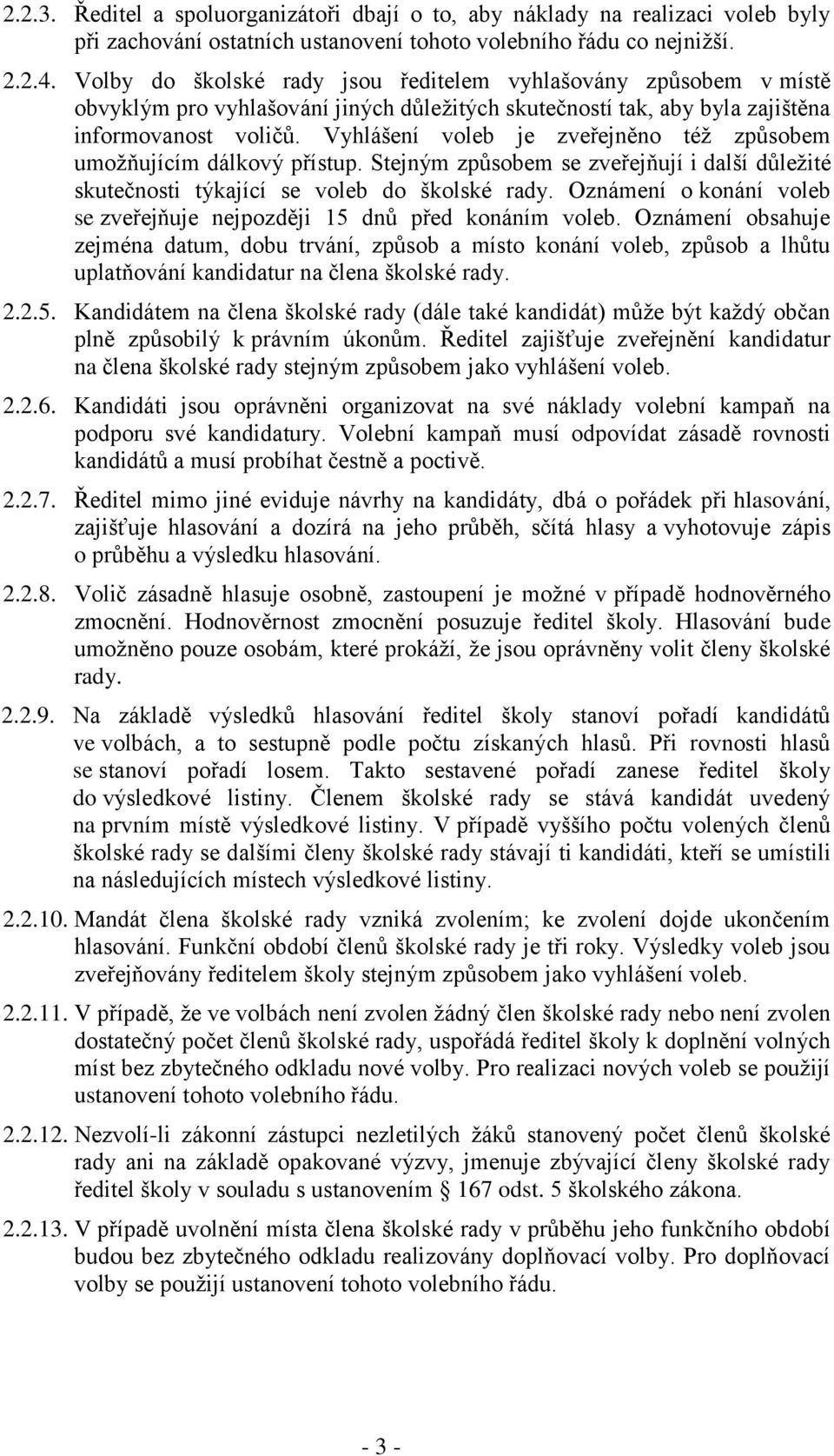 Vyhlášení voleb je zveřejněno též způsobem umožňujícím dálkový přístup. Stejným způsobem se zveřejňují i další důležité skutečnosti týkající se voleb do školské rady.