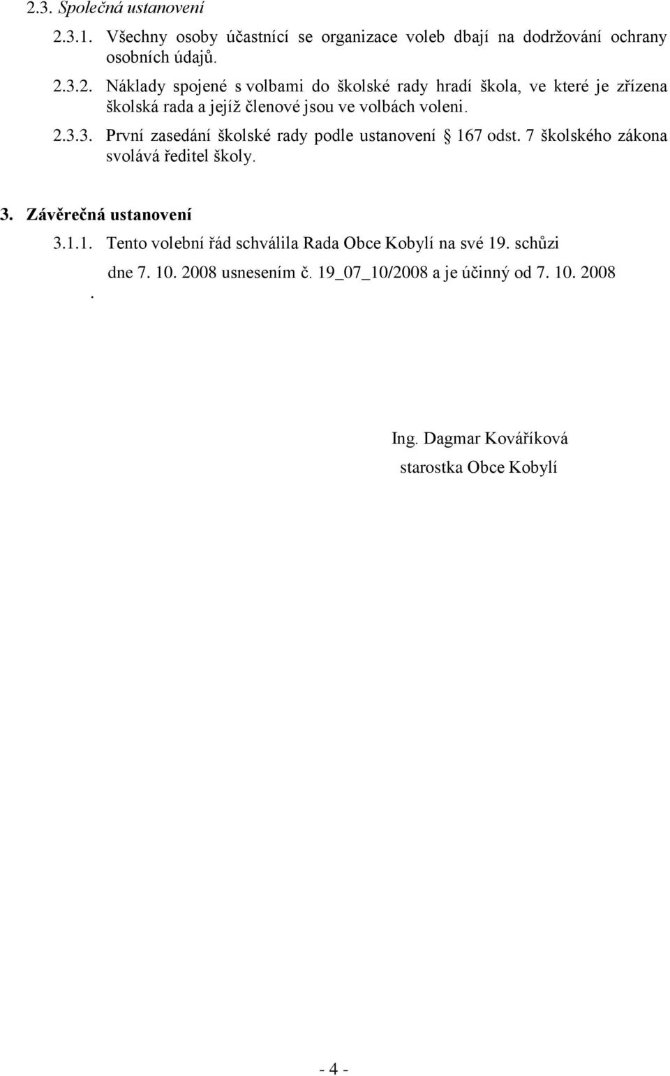 schůzi dne 7. 10. 2008 usnesením č. 19_07_10/2008 a je účinný od 7. 10. 2008. Ing. Dagmar Kováříková starostka Obce Kobylí - 4 -