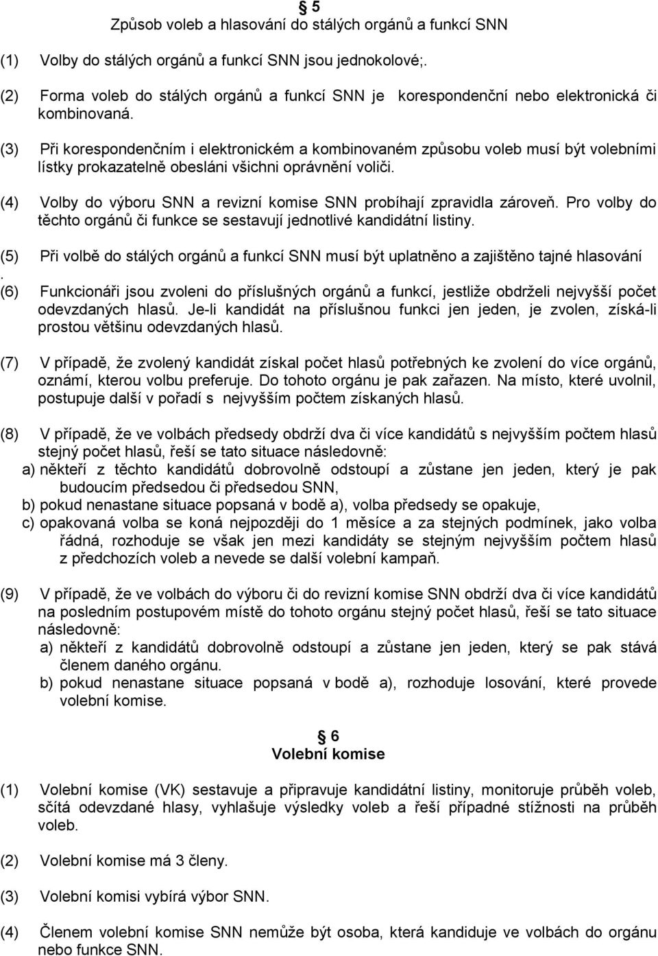 (3) Při korespondenčním i elektronickém a kombinovaném způsobu voleb musí být volebními lístky prokazatelně obesláni všichni oprávnění voliči.