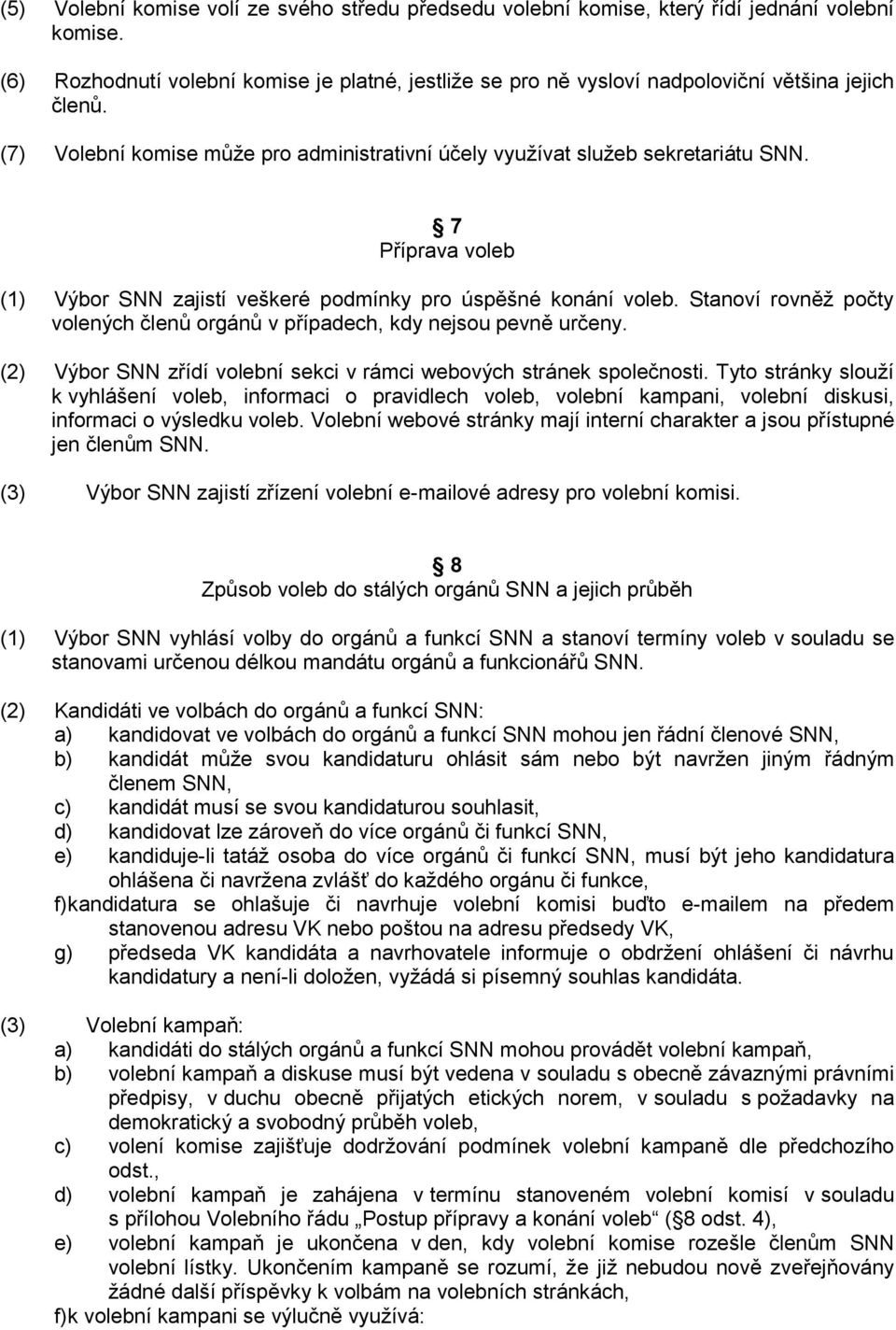 7 Příprava voleb (1) Výbor SNN zajistí veškeré podmínky pro úspěšné konání voleb. Stanoví rovněž počty volených členů orgánů v případech, kdy nejsou pevně určeny.