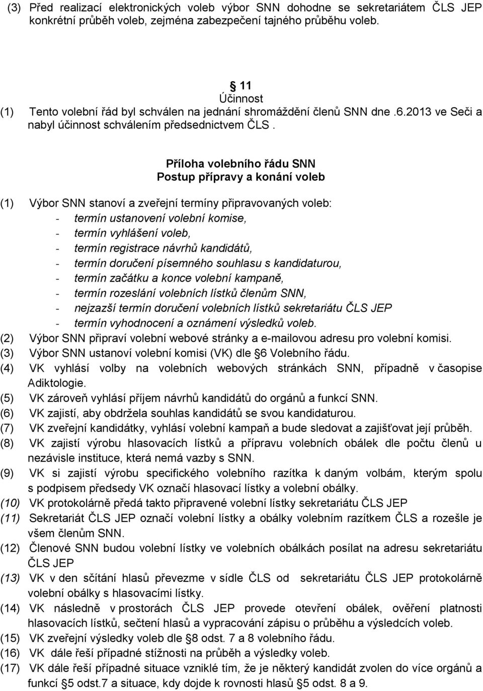 Příloha volebního řádu SNN Postup přípravy a konání voleb (1) Výbor SNN stanoví a zveřejní termíny připravovaných voleb: - termín ustanovení volební komise, - termín vyhlášení voleb, - termín