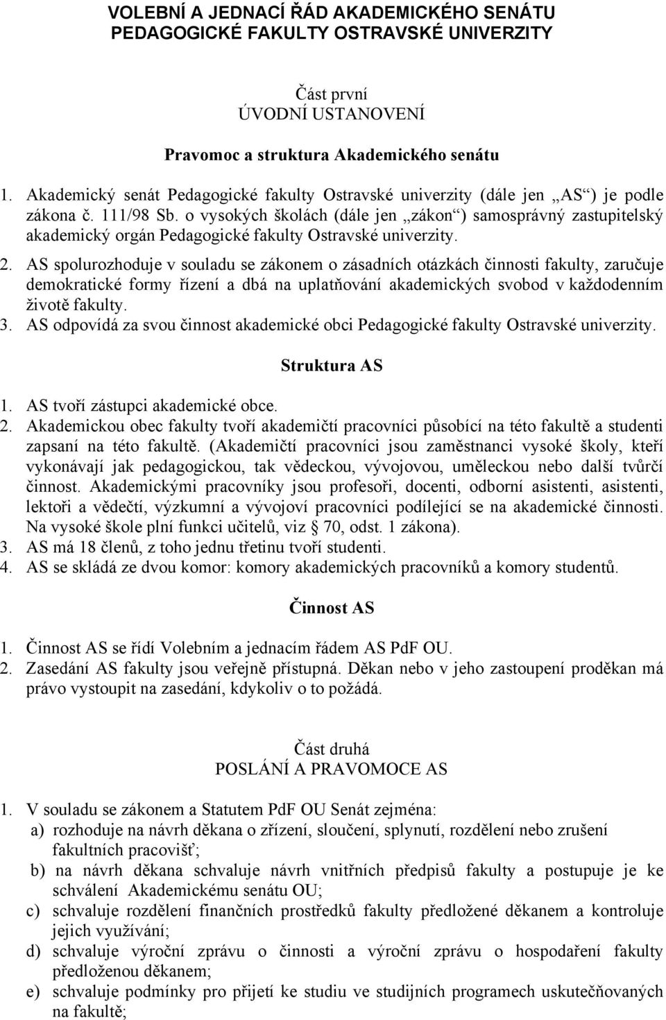 o vysokých školách (dále jen zákon ) samosprávný zastupitelský akademický orgán Pedagogické fakulty Ostravské univerzity. 2.