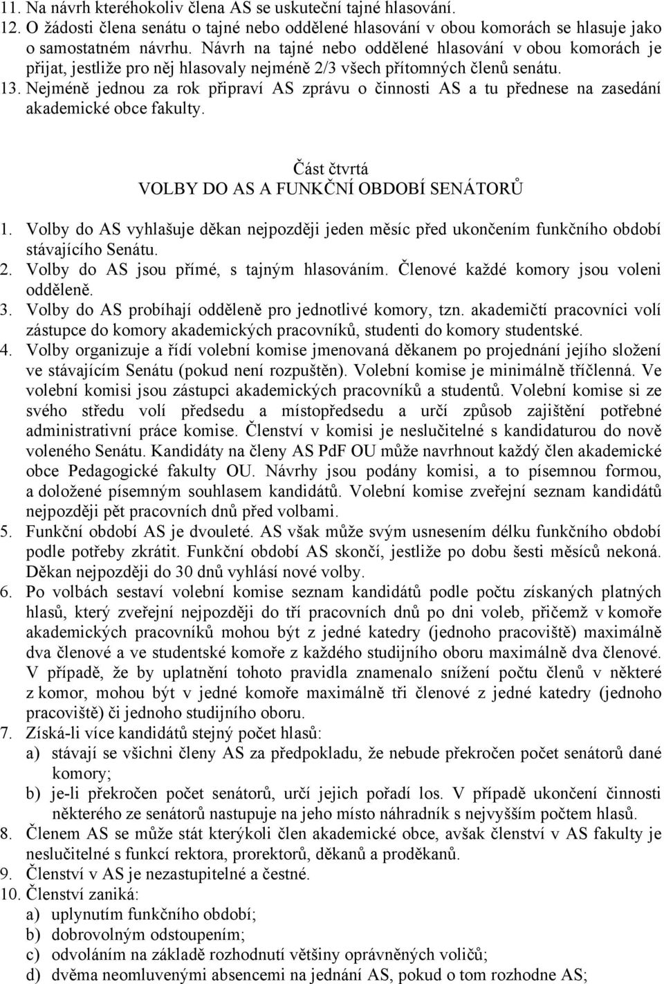 Nejméně jednou za rok připraví AS zprávu o činnosti AS a tu přednese na zasedání akademické obce fakulty. Část čtvrtá VOLBY DO AS A FUNKČNÍ OBDOBÍ SENÁTORŮ 1.