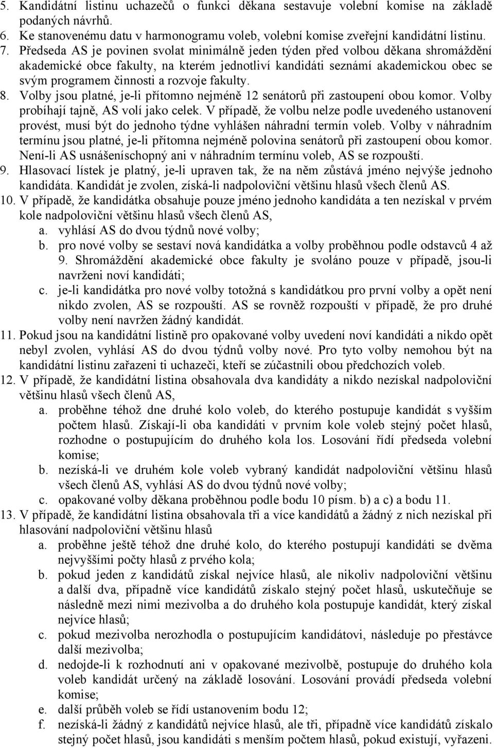 rozvoje fakulty. 8. Volby jsou platné, je-li přítomno nejméně 12 senátorů při zastoupení obou komor. Volby probíhají tajně, AS volí jako celek.