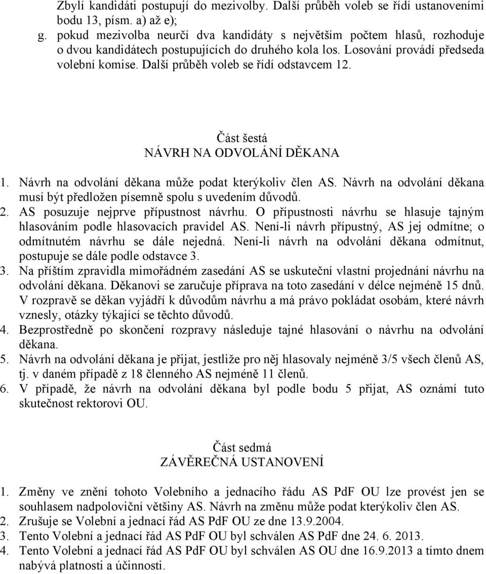 Další průběh voleb se řídí odstavcem 12. Část šestá NÁVRH NA ODVOLÁNÍ DĚKANA 1. Návrh na odvolání děkana může podat kterýkoliv člen AS.