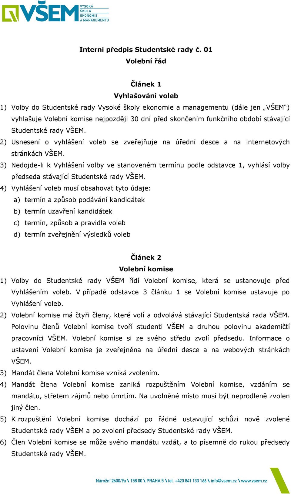 stávající 2) Usnesení o vyhlášení voleb se zveřejňuje na úřední desce a na internetových stránkách VŠEM.