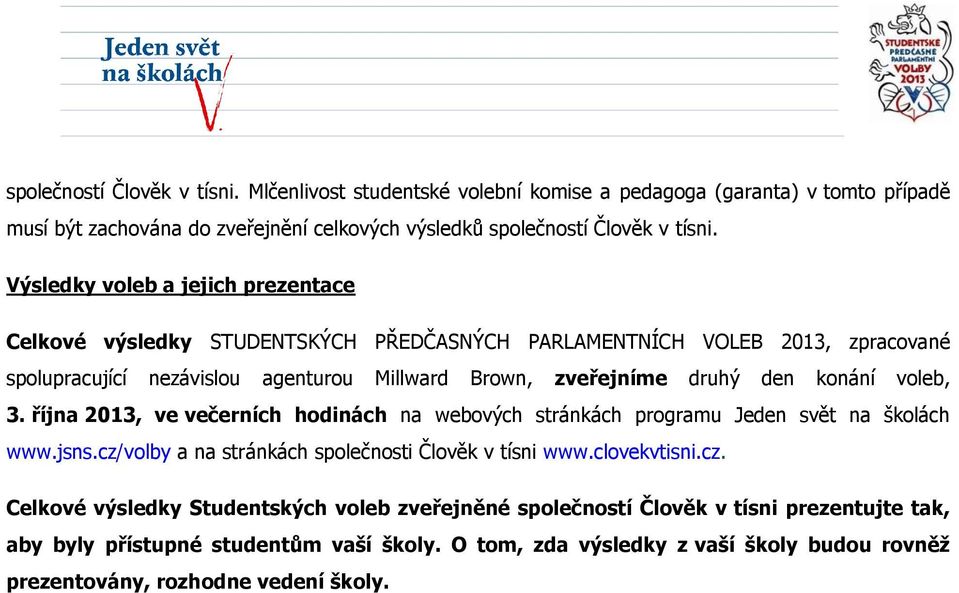 konání voleb, 3. října 2013, ve večerních hodinách na webových stránkách programu Jeden svět na školách www.jsns.cz/