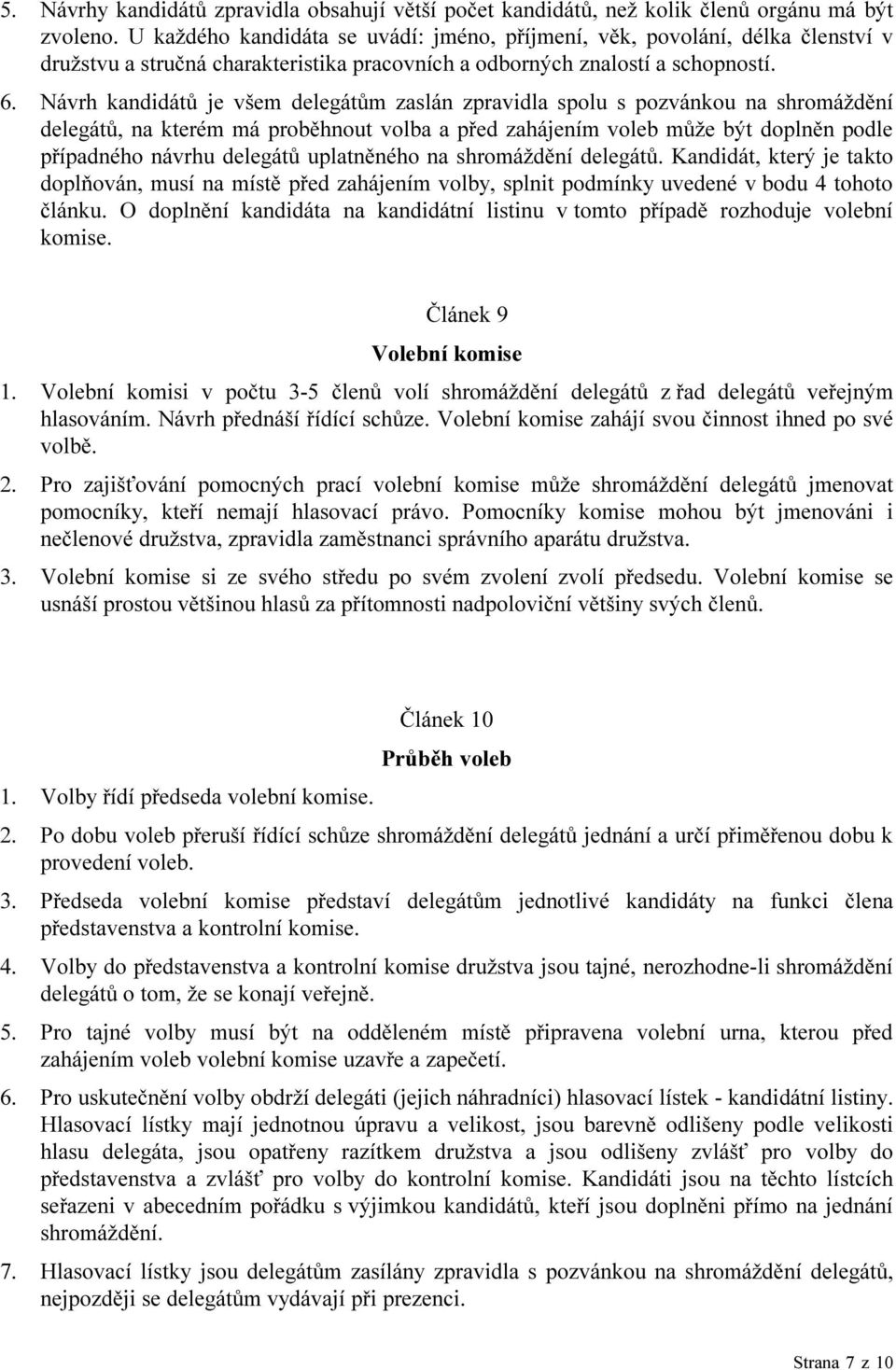 Návrh kandidátů je všem delegátům zaslán zpravidla spolu s pozvánkou na shromáždění delegátů, na kterém má proběhnout volba a před zahájením voleb může být doplněn podle případného návrhu delegátů