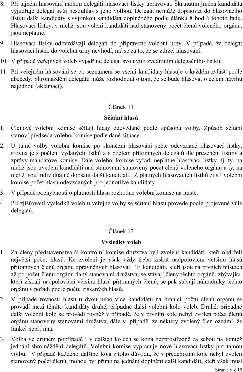 Hlasovací lístky, v nichž jsou voleni kandidáti nad stanovený počet členů voleného orgánu, jsou neplatné. 9. Hlasovací lístky odevzdávají delegáti do připravené volební urny.