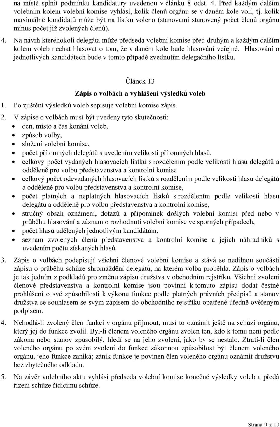 Na návrh kteréhokoli delegáta může předseda volební komise před druhým a každým dalším kolem voleb nechat hlasovat o tom, že v daném kole bude hlasování veřejné.