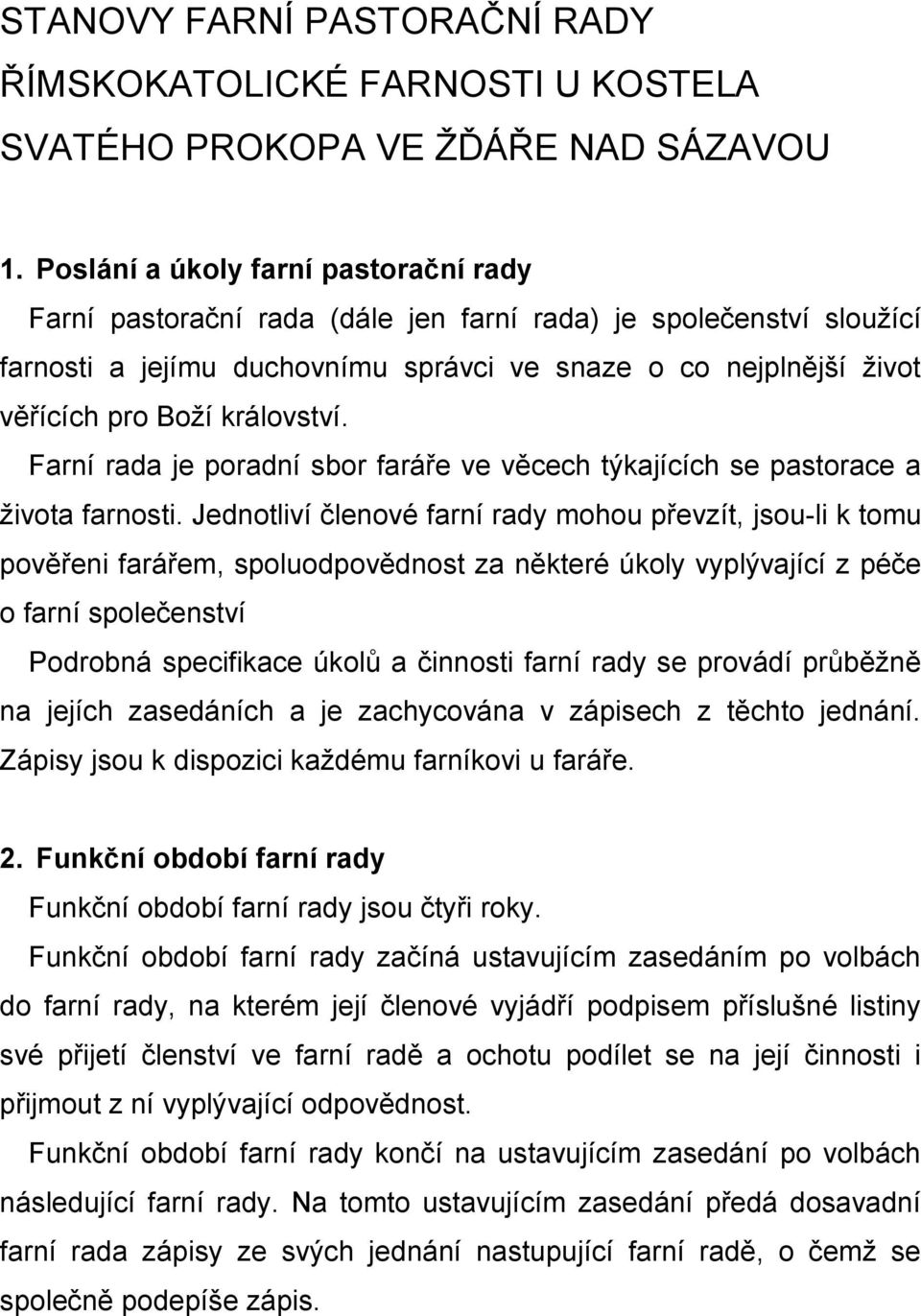 království. Farní rada je poradní sbor faráře ve věcech týkajících se pastorace a života farnosti.