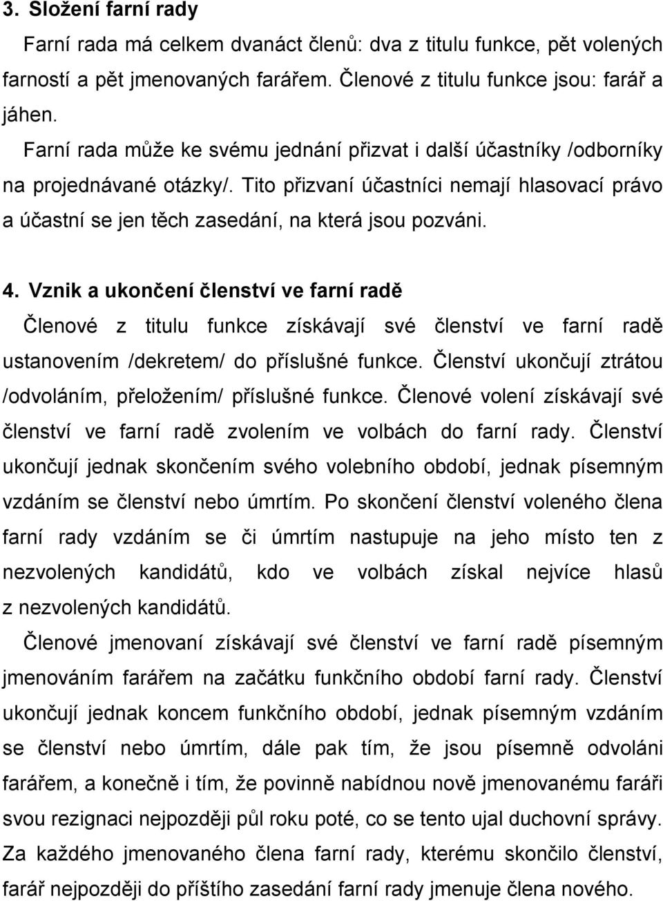 Vznik a ukončení členství ve farní radě Členové z titulu funkce získávají své členství ve farní radě ustanovením /dekretem/ do příslušné funkce.