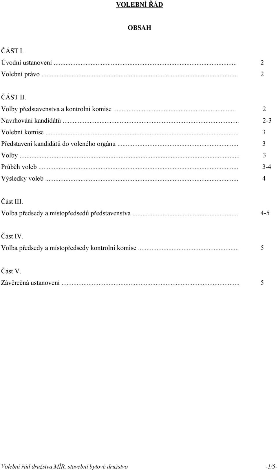 .. 3-4 Výsledky voleb... 4 Část III. Volba předsedy a místopředsedů představenstva... 4-5 Část IV.