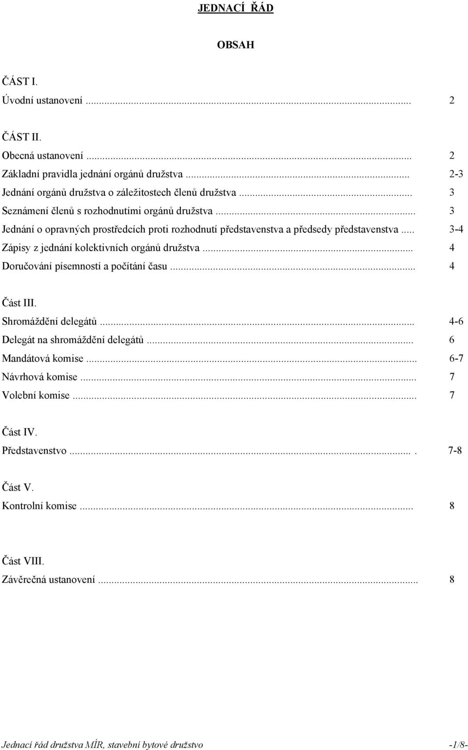 .. 3-4 Zápisy z jednání kolektivních orgánů družstva... 4 Doručování písemností a počítání času... 4 Část III. Shromáždění delegátů... 4-6 Delegát na shromáždění delegátů.