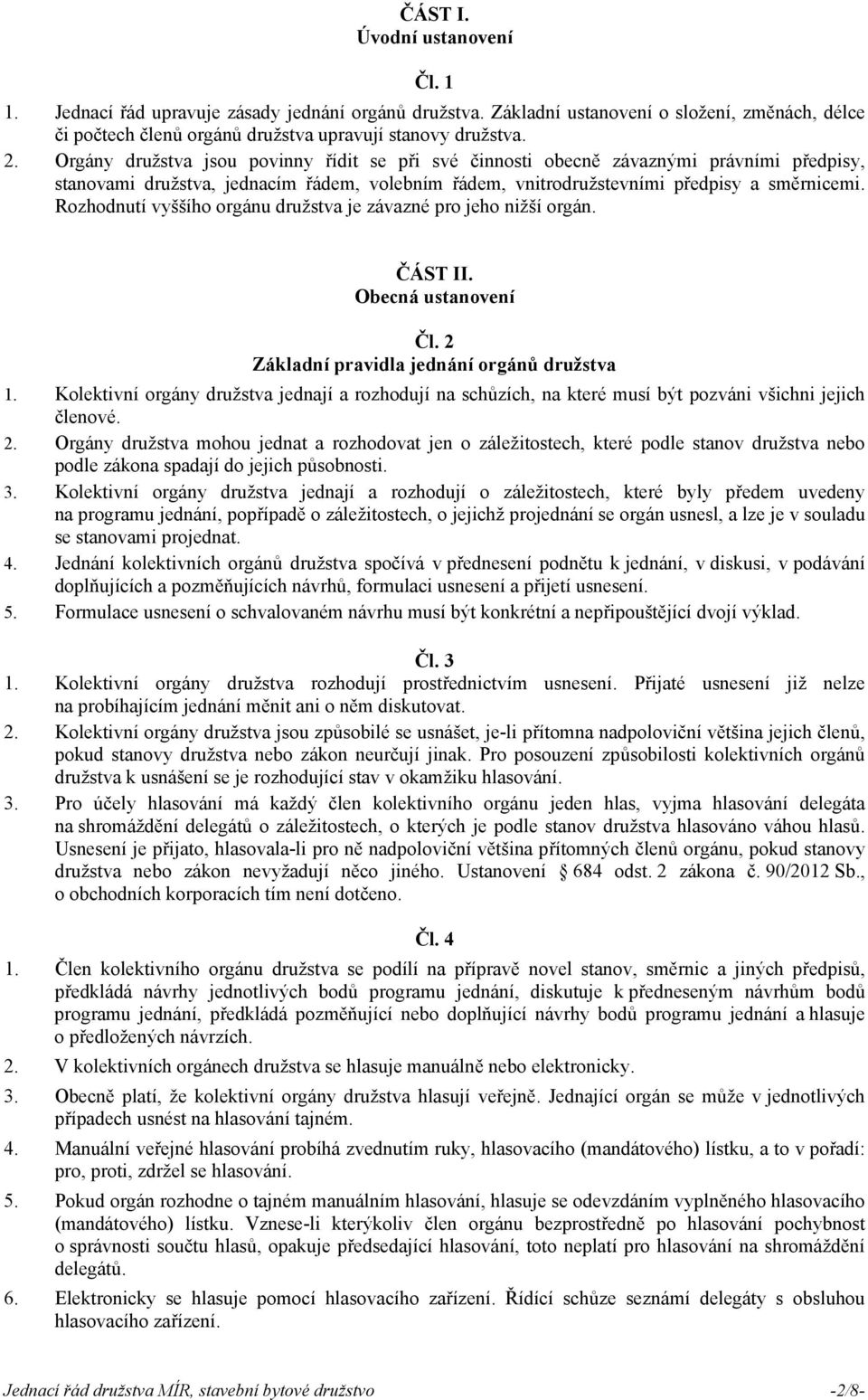 Rozhodnutí vyššího orgánu družstva je závazné pro jeho nižší orgán. ČÁST II. Obecná ustanovení Čl. 2 Základní pravidla jednání orgánů družstva 1.