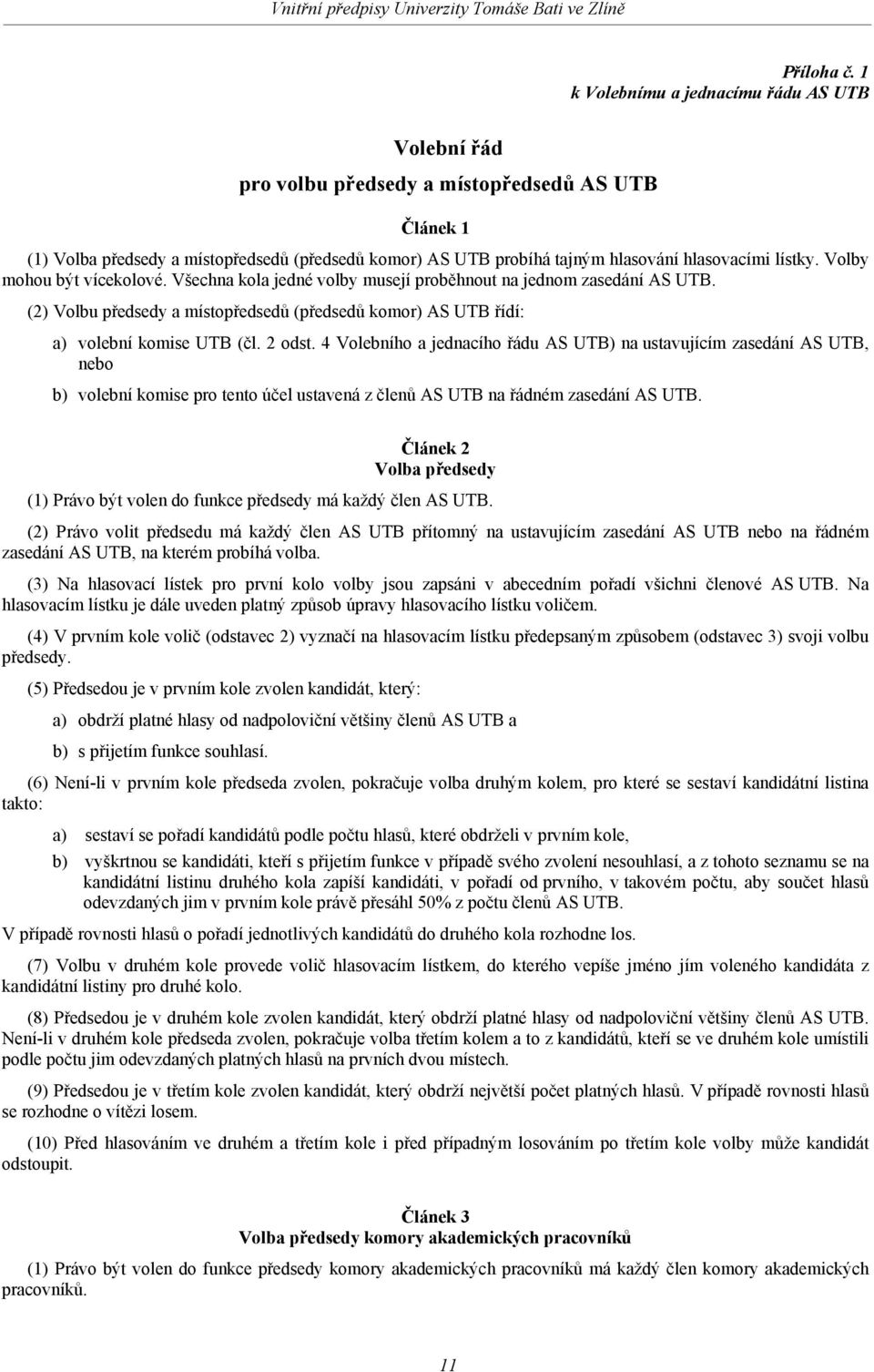 lístky. Volby mohou být vícekolové. Všechna kola jedné volby musejí proběhnout na jednom zasedání AS UTB. (2) Volbu předsedy a místopředsedů (předsedů komor) AS UTB řídí: a) volební komise UTB (čl.