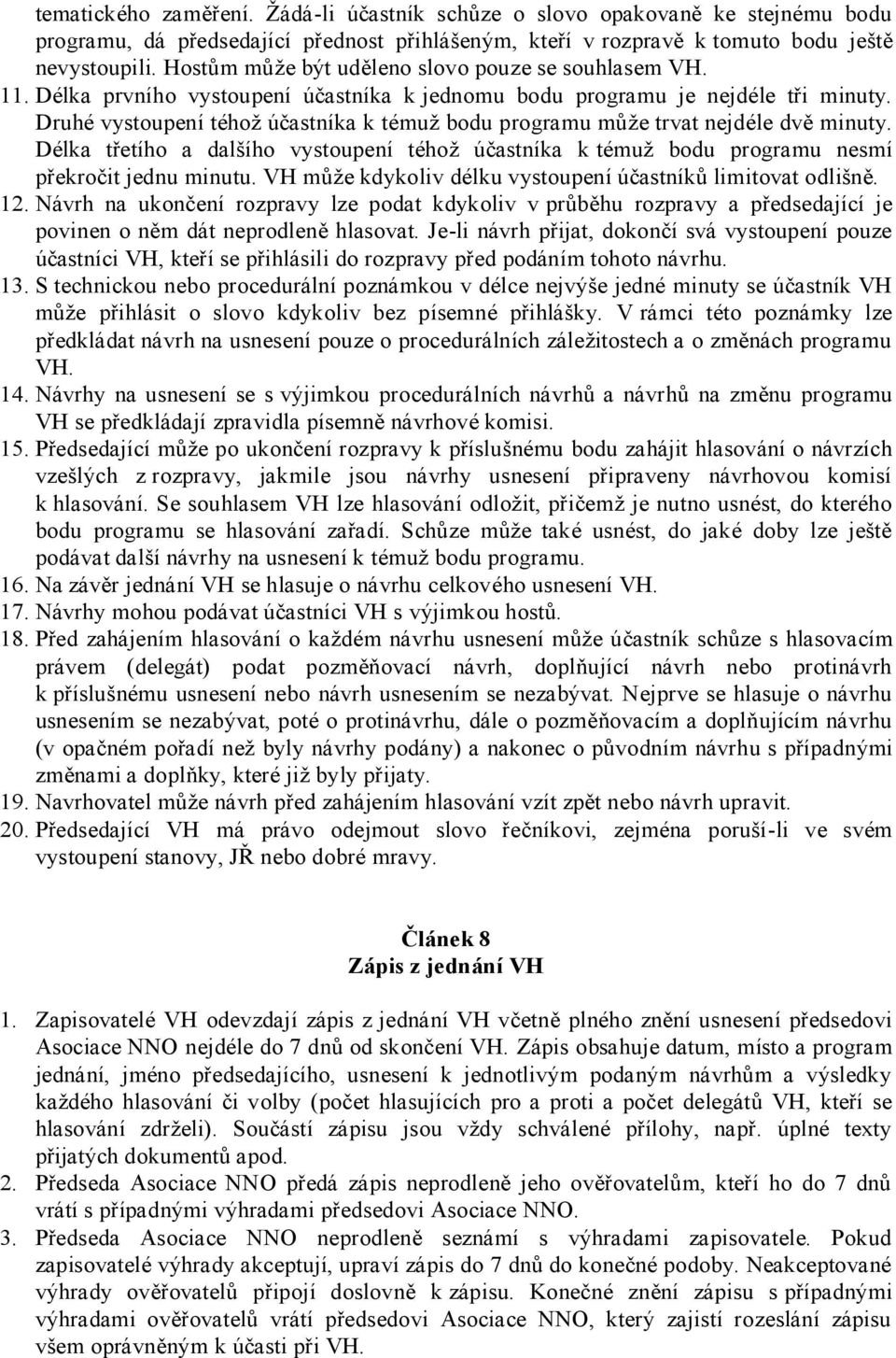 Druhé vystoupení téhož účastníka k témuž bodu programu může trvat nejdéle dvě minuty. Délka třetího a dalšího vystoupení téhož účastníka k témuž bodu programu nesmí překročit jednu minutu.