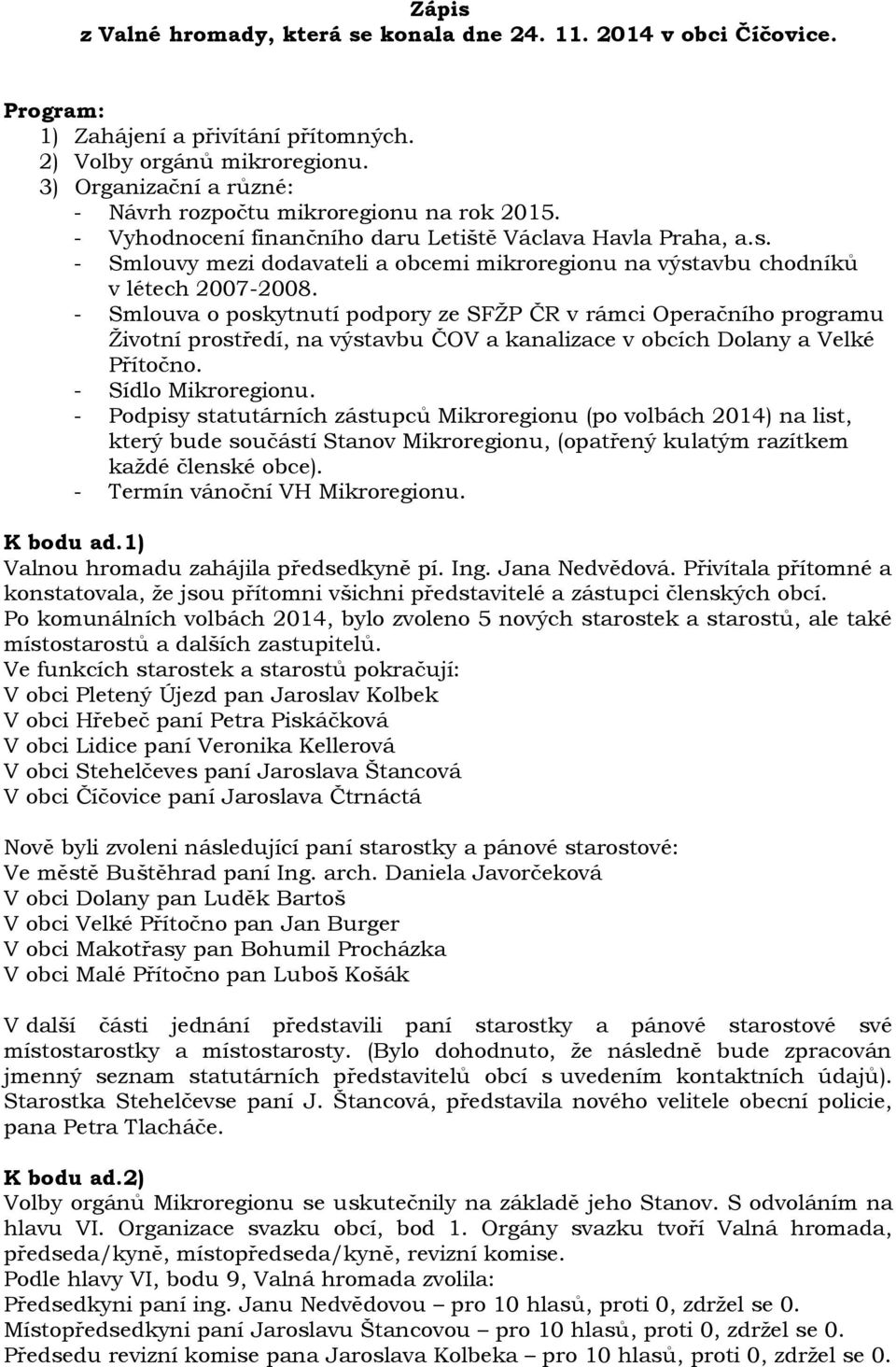 - Smlouvy mezi dodavateli a obcemi mikroregionu na výstavbu chodníků v létech 2007-2008.