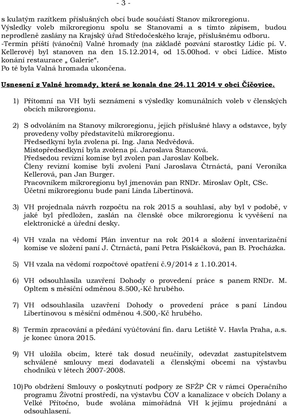 -Termín příští (vánoční) Valné hromady (na základě pozvání starostky Lidic pí. V. Kellerové) byl stanoven na den 15.12.2014, od 15.00hod. v obci Lidice. Místo konání restaurace Galerie.